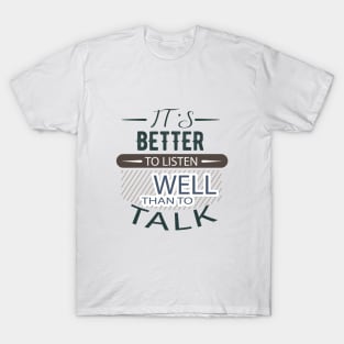 It's better to listen Well than to talk T-Shirt